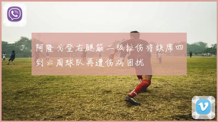 阿隆戈登右腿筋二级拉伤将缺席四到六周球队再遭伤病困扰