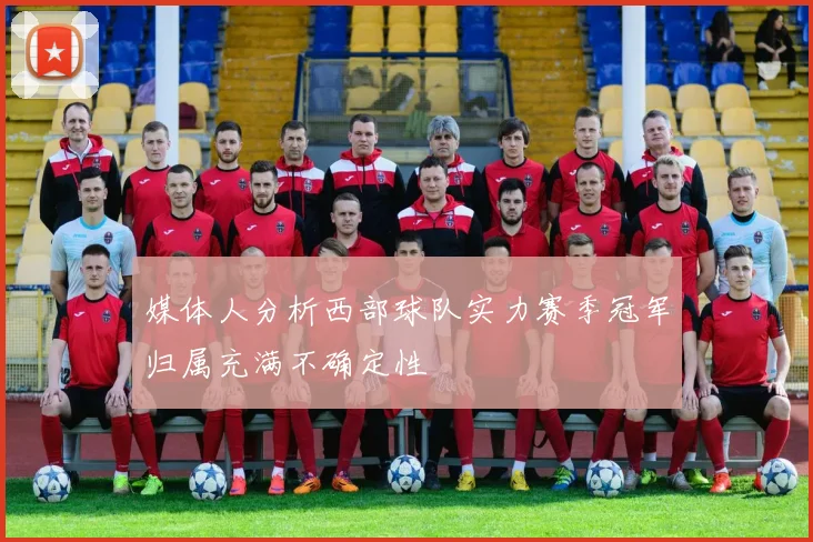 媒体人分析西部球队实力赛季冠军归属充满不确定性